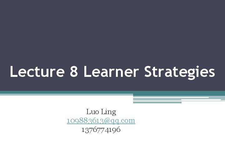 Lecture 8 Learner Strategies Luo Ling 109883613@qq. com 1376774196 