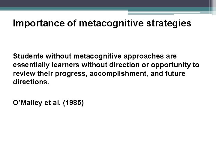 Importance of metacognitive strategies Students without metacognitive approaches are essentially learners without direction or