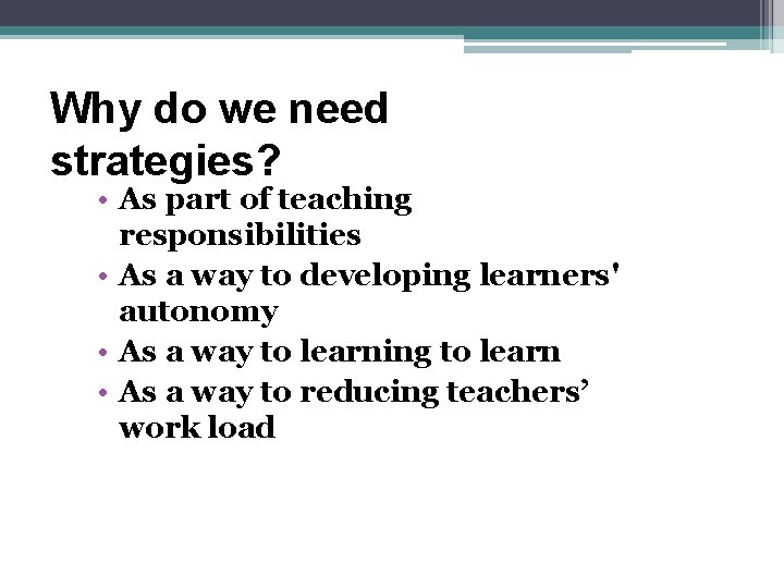 Why do we need strategies? • As part of teaching responsibilities • As a