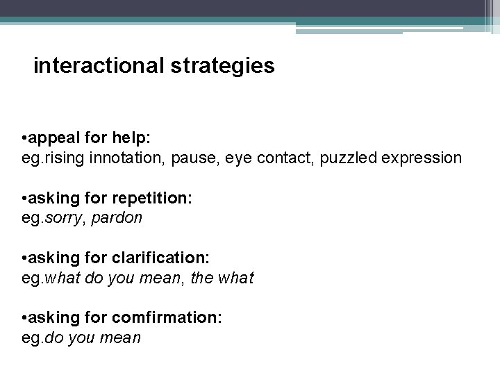 interactional strategies • appeal for help: eg. rising innotation, pause, eye contact, puzzled expression