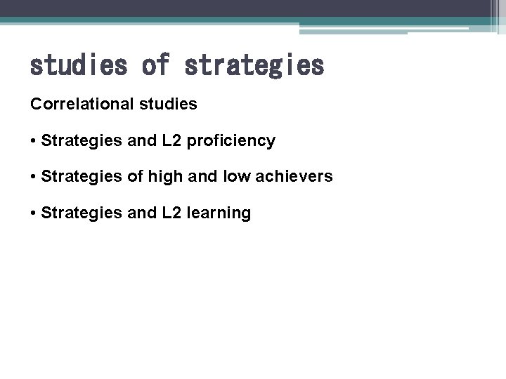 studies of strategies Correlational studies • Strategies and L 2 proficiency • Strategies of
