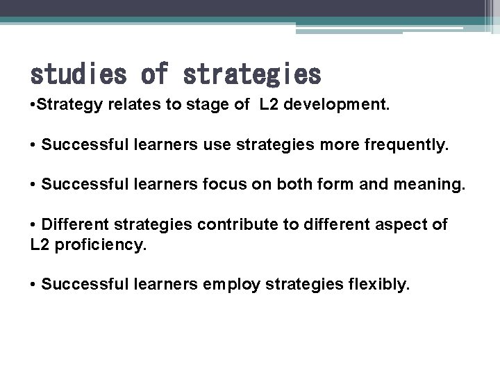studies of strategies • Strategy relates to stage of L 2 development. • Successful