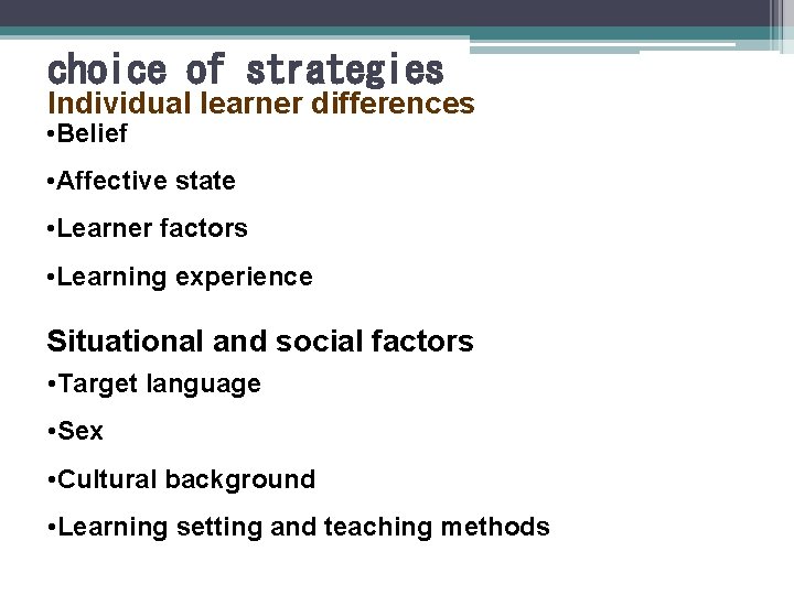 choice of strategies Individual learner differences • Belief • Affective state • Learner factors