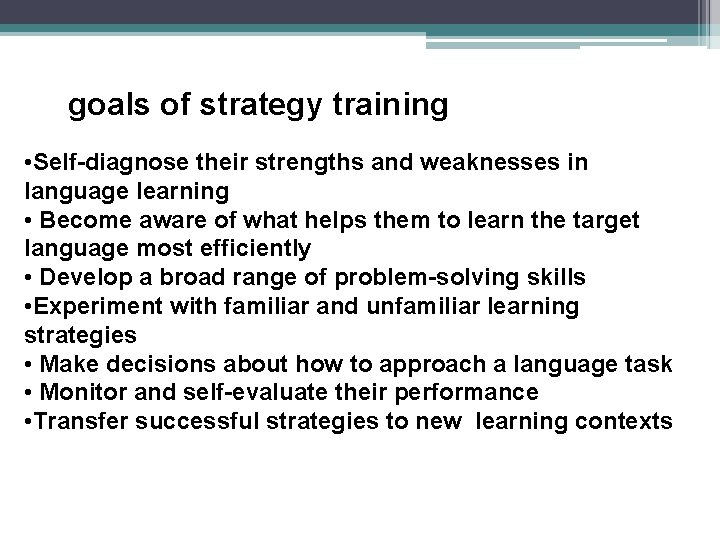 goals of strategy training • Self-diagnose their strengths and weaknesses in language learning •