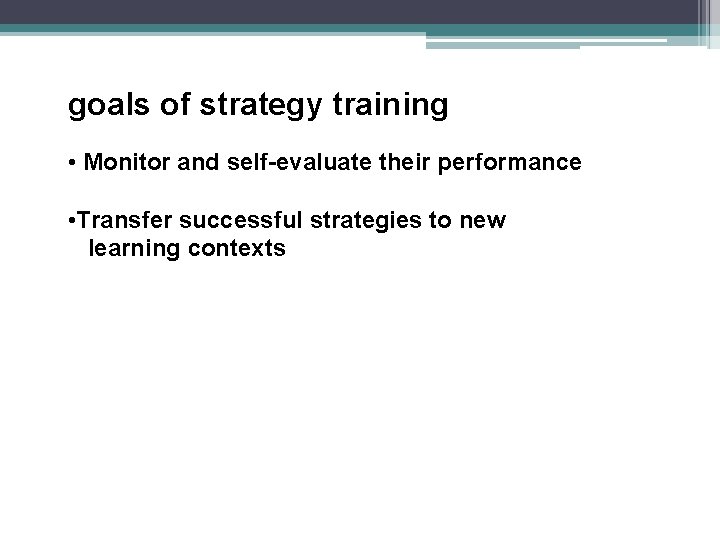 goals of strategy training • Monitor and self-evaluate their performance • Transfer successful strategies