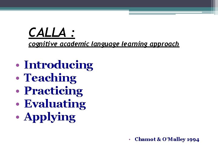 CALLA : cognitive academic language learning approach • • • Introducing Teaching Practicing Evaluating