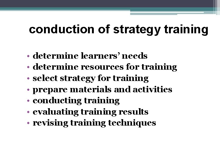 conduction of strategy training • • determine learners’ needs determine resources for training select