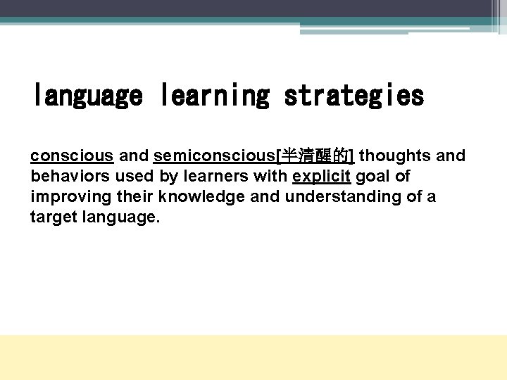 language learning strategies conscious and semiconscious[半清醒的] thoughts and behaviors used by learners with explicit