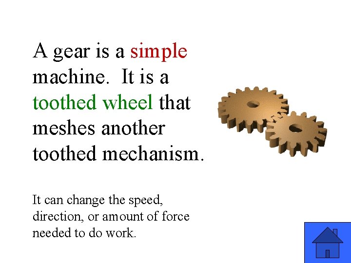 A gear is a simple machine. It is a toothed wheel that meshes another