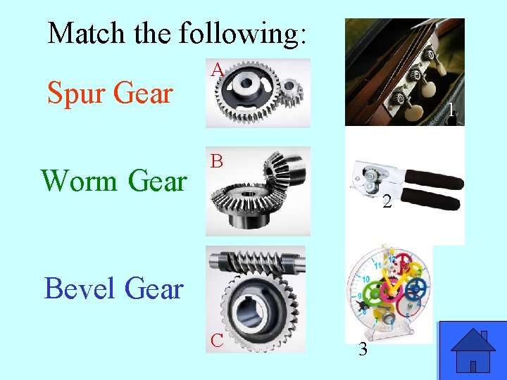 Match the following: Spur Gear Worm Gear A 1 B 2 Bevel Gear C