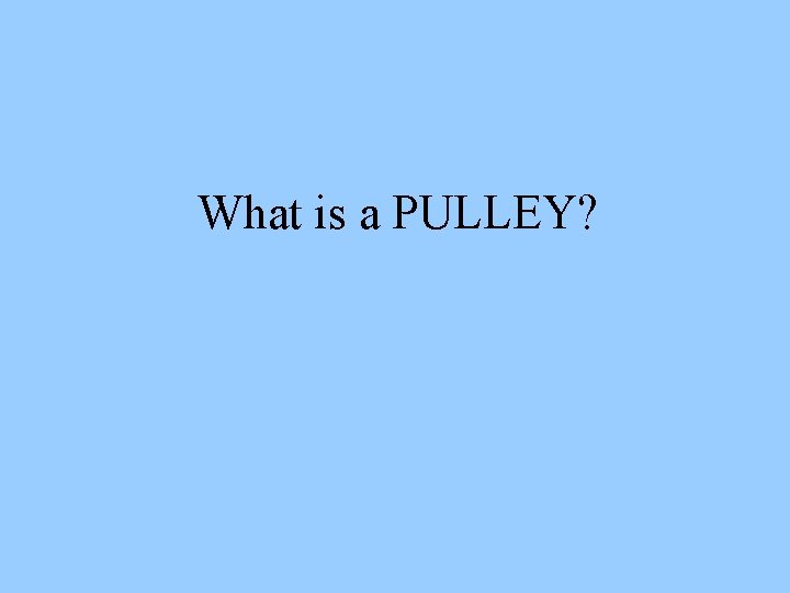 What is a PULLEY? 