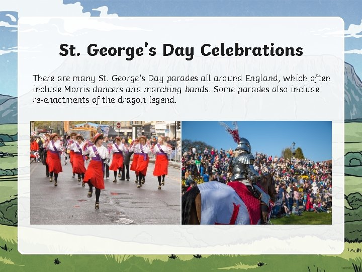 St. George’s Day Celebrations There are many St. George’s Day parades all around England,