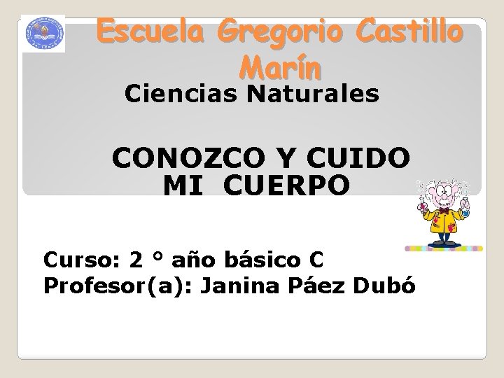 Escuela Gregorio Castillo Marín Ciencias Naturales CONOZCO Y CUIDO MI CUERPO Curso: 2 °