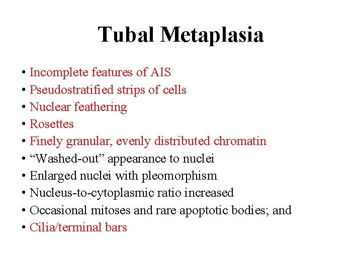 Tubal Metaplasia • Incomplete features of AIS • Pseudostratified strips of cells • Nuclear