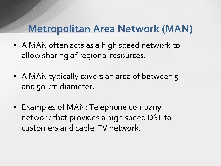 Metropolitan Area Network (MAN) • A MAN often acts as a high speed network Metropolitan Area Network (MAN) • A MAN often acts as a high speed network