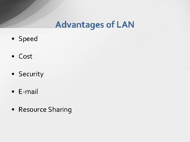 Advantages of LAN • Speed • Cost • Security • E-mail • Resource Sharing Advantages of LAN • Speed • Cost • Security • E-mail • Resource Sharing