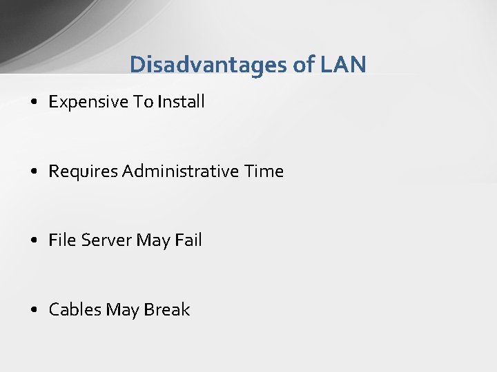 Disadvantages of LAN • Expensive To Install • Requires Administrative Time • File Server Disadvantages of LAN • Expensive To Install • Requires Administrative Time • File Server