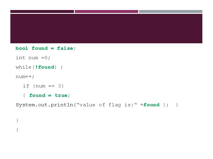 bool found = false; int num =0; while(!found) { num++; if (num == 3)