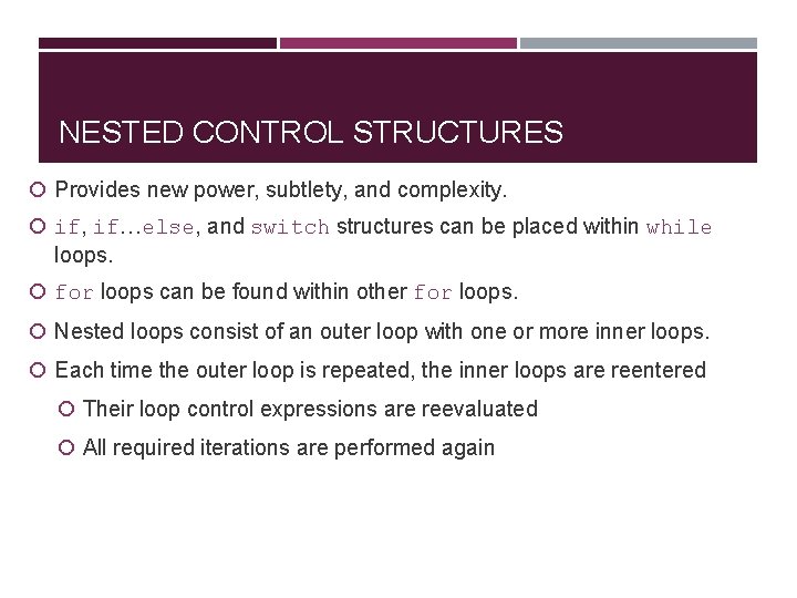 NESTED CONTROL STRUCTURES Provides new power, subtlety, and complexity. if, if…else, and switch structures