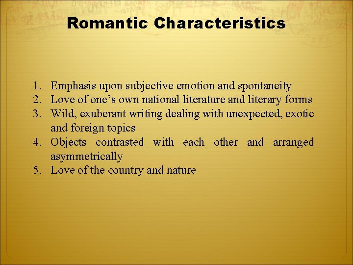 Romantic Characteristics 1. Emphasis upon subjective emotion and spontaneity 2. Love of one’s own