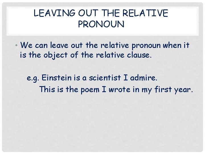 LEAVING OUT THE RELATIVE PRONOUN • We can leave out the relative pronoun when