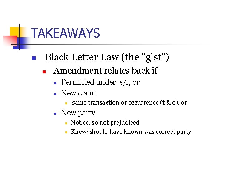 TAKEAWAYS n Black Letter Law (the “gist”) n Amendment relates back if n n