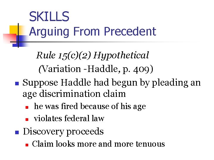 SKILLS Arguing From Precedent n Rule 15(c)(2) Hypothetical (Variation -Haddle, p. 409) Suppose Haddle