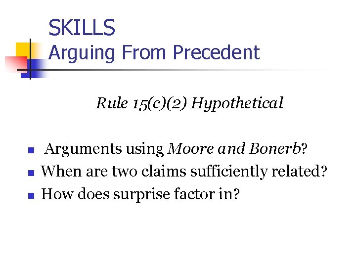 SKILLS Arguing From Precedent Rule 15(c)(2) Hypothetical n n n Arguments using Moore and