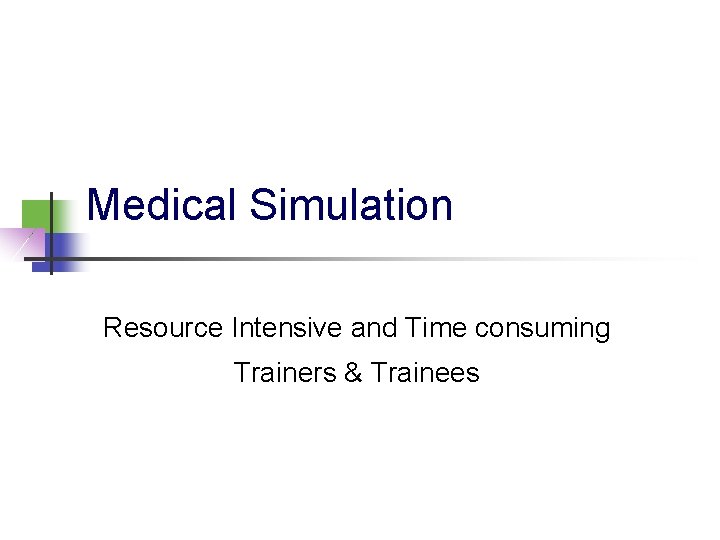 Medical Simulation Resource Intensive and Time consuming Trainers & Trainees 