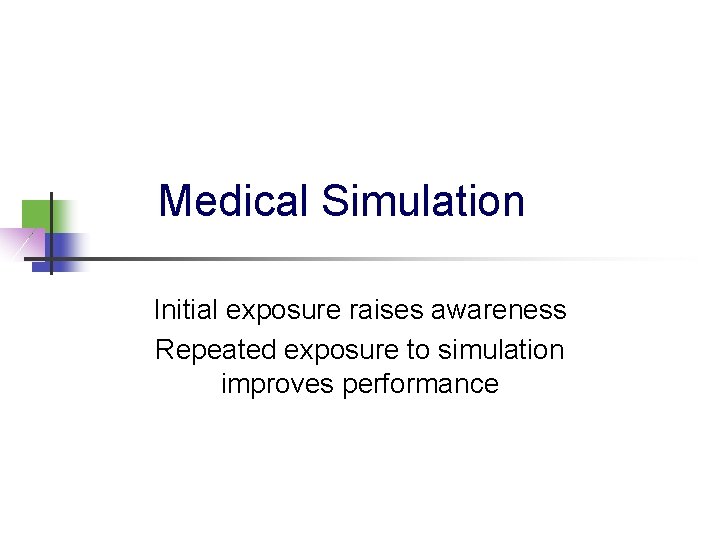 Medical Simulation Initial exposure raises awareness Repeated exposure to simulation improves performance 