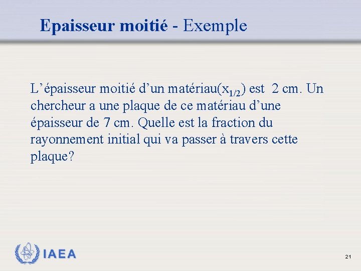 Epaisseur moitié - Exemple L’épaisseur moitié d’un matériau(x 1/2) est 2 cm. Un chercheur