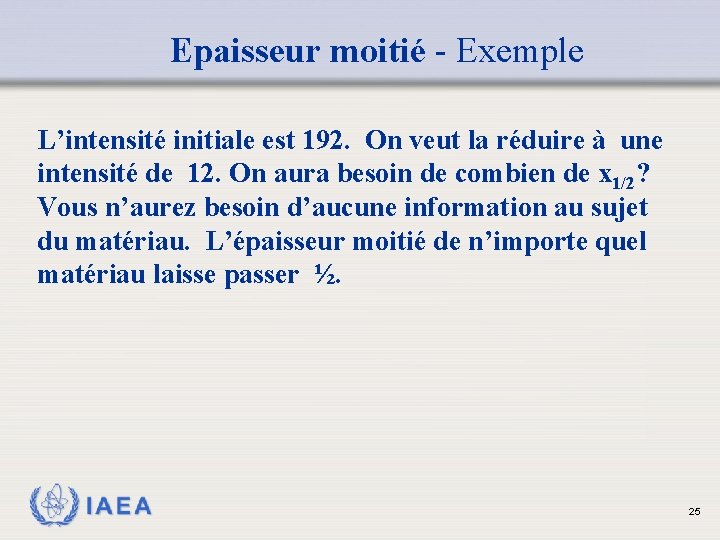 Epaisseur moitié - Exemple L’intensité initiale est 192. On veut la réduire à une