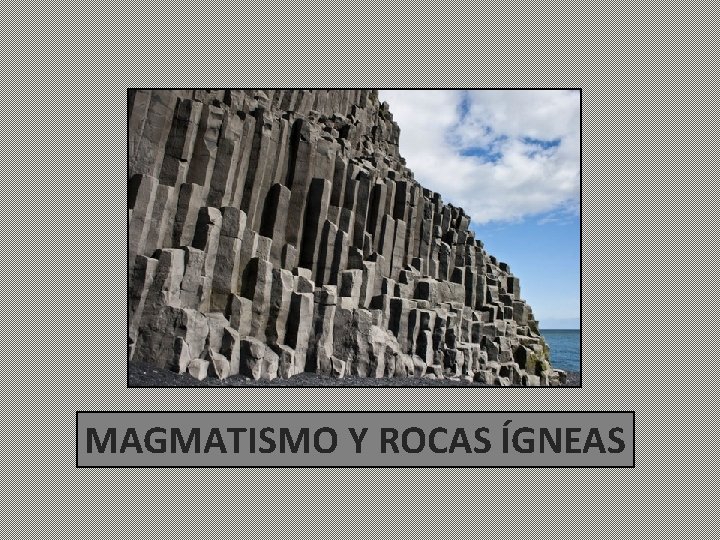 MAGMATISMO Y ROCAS ÍGNEAS 