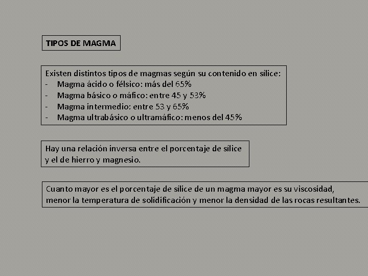 TIPOS DE MAGMA Existen distintos tipos de magmas según su contenido en sílice: -