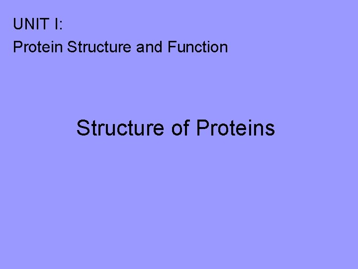 UNIT I: Protein Structure and Function Structure of Proteins 