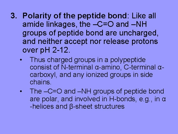 3. Polarity of the peptide bond: Like all amide linkages, the –C=O and –NH