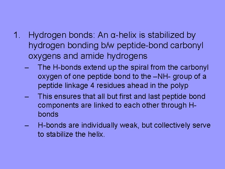 1. Hydrogen bonds: An α-helix is stabilized by hydrogen bonding b/w peptide-bond carbonyl oxygens