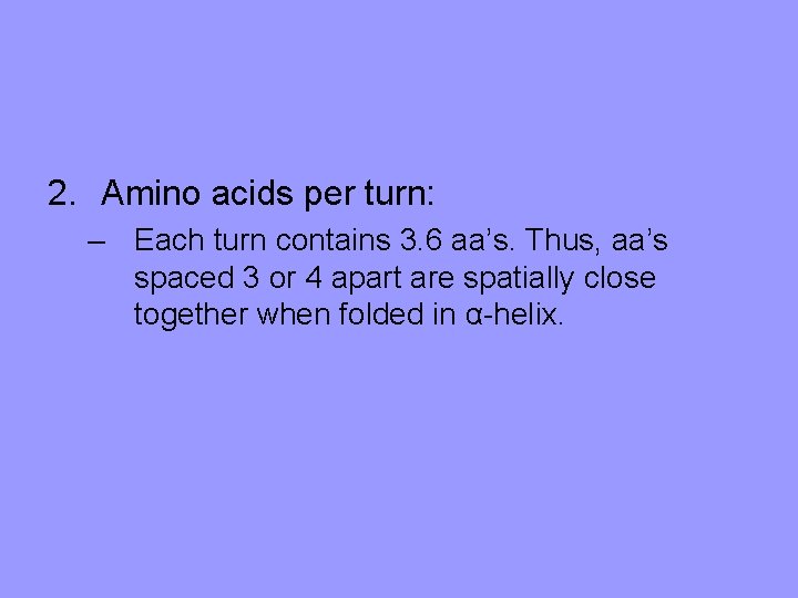 2. Amino acids per turn: – Each turn contains 3. 6 aa’s. Thus, aa’s