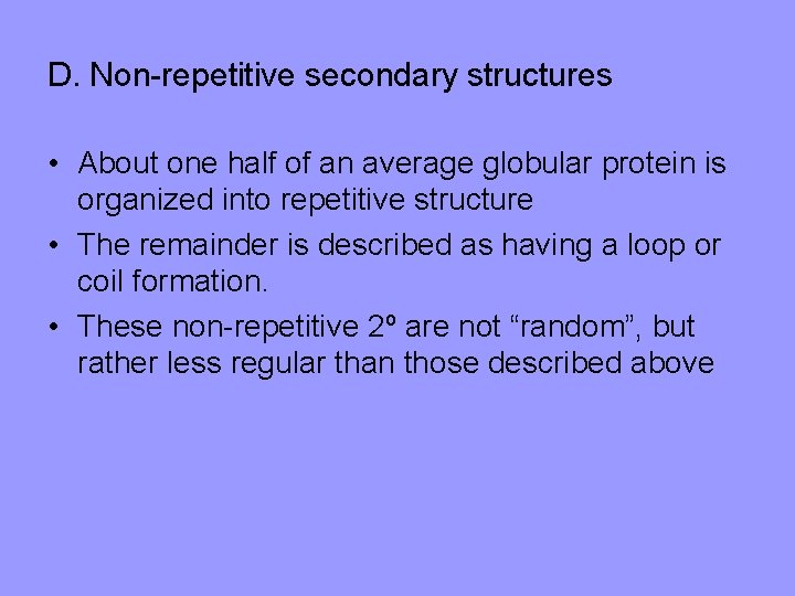 D. Non-repetitive secondary structures • About one half of an average globular protein is