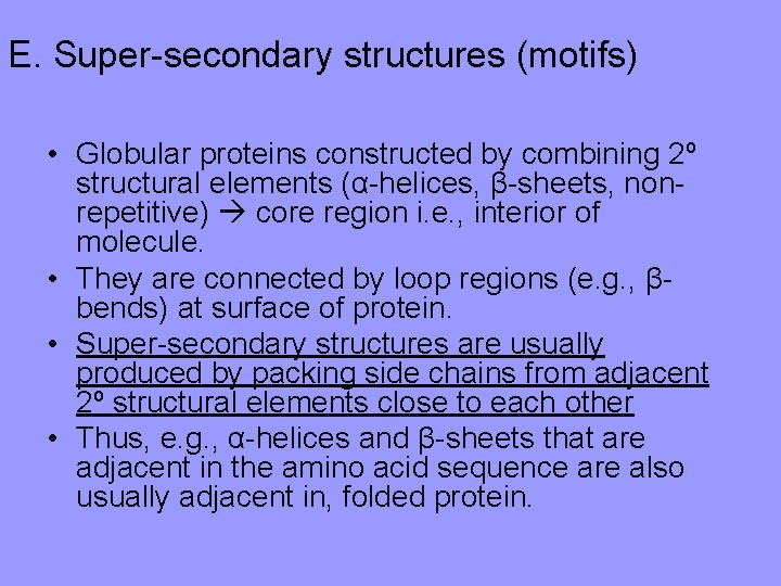 E. Super-secondary structures (motifs) • Globular proteins constructed by combining 2º structural elements (α-helices,