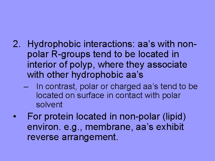 2. Hydrophobic interactions: aa’s with nonpolar R-groups tend to be located in interior of