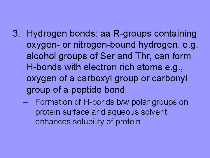 3. Hydrogen bonds: aa R-groups containing oxygen- or nitrogen-bound hydrogen, e. g. alcohol groups