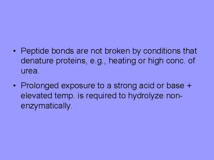  • Peptide bonds are not broken by conditions that denature proteins, e. g.