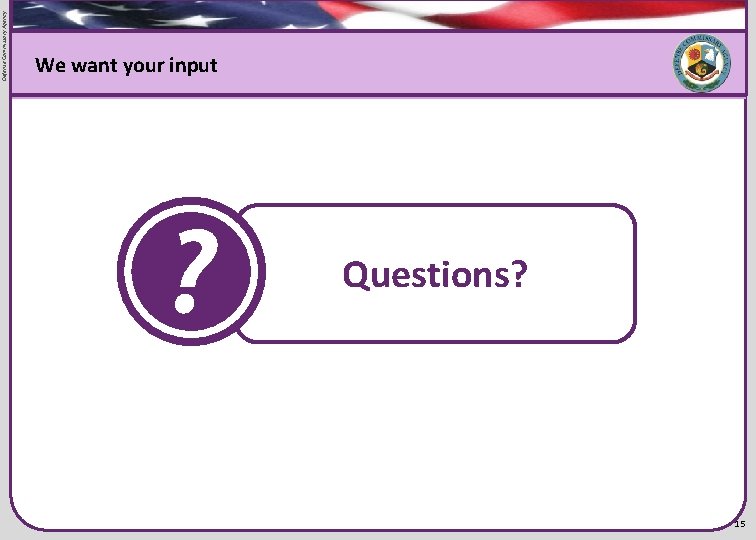 Defense Commissary Agency Flag graphic We want your input Questions? 15 Defense Commissary Agency Flag graphic We want your input Questions? 15