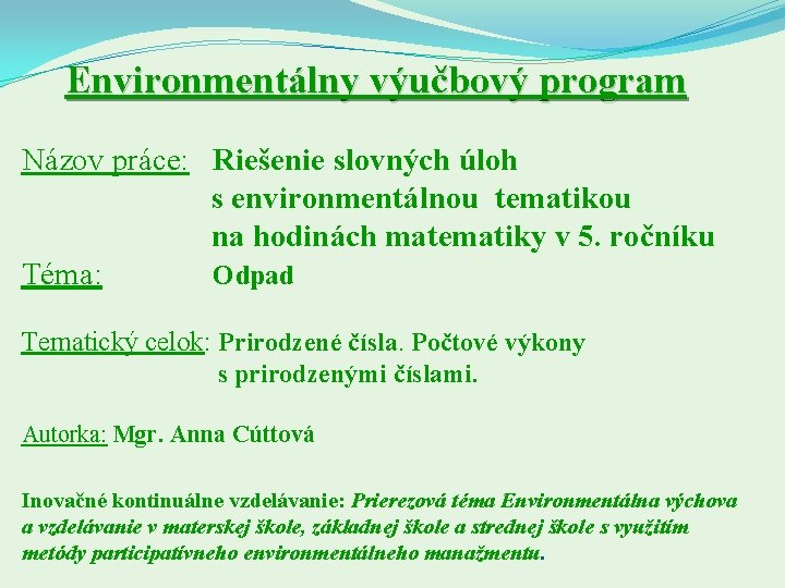  Environmentálny výučbový program Názov práce: Riešenie slovných úloh s environmentálnou tematikou na hodinách