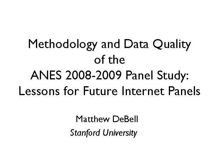 Methodology and Data Quality of the ANES 2008 -2009 Panel Study: Lessons for Future Methodology and Data Quality of the ANES 2008 -2009 Panel Study: Lessons for Future
