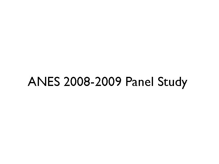 ANES 2008 -2009 Panel Study ANES 2008 -2009 Panel Study