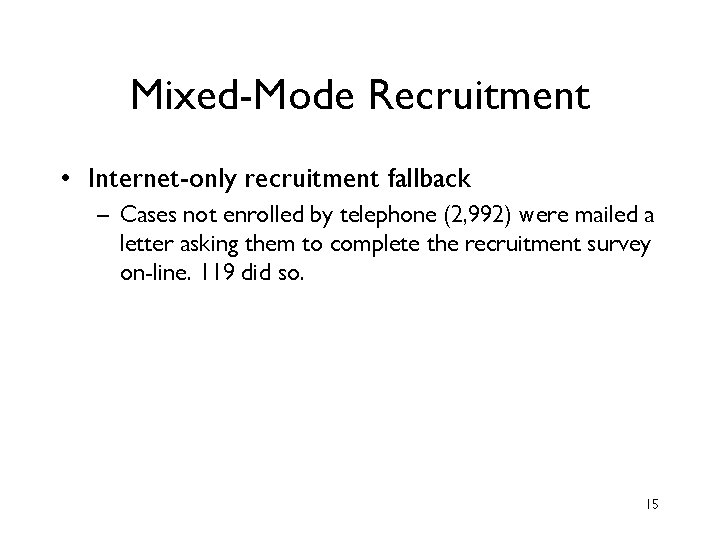 Mixed-Mode Recruitment • Internet-only recruitment fallback – Cases not enrolled by telephone (2, 992) Mixed-Mode Recruitment • Internet-only recruitment fallback – Cases not enrolled by telephone (2, 992)