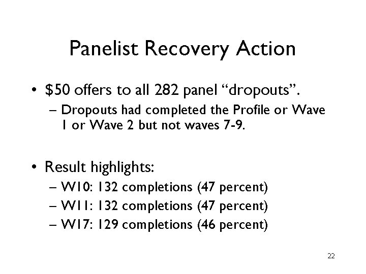 Panelist Recovery Action • $50 offers to all 282 panel “dropouts”. – Dropouts had Panelist Recovery Action • $50 offers to all 282 panel “dropouts”. – Dropouts had