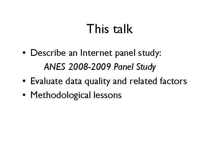 This talk • Describe an Internet panel study: ANES 2008 -2009 Panel Study • This talk • Describe an Internet panel study: ANES 2008 -2009 Panel Study •